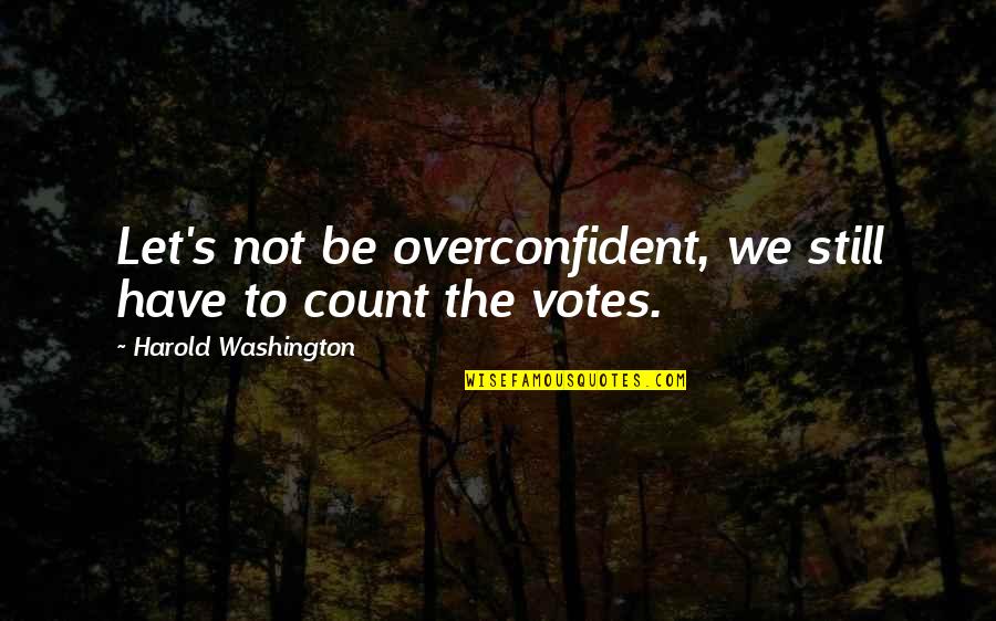 Count'nance Quotes By Harold Washington: Let's not be overconfident, we still have to
