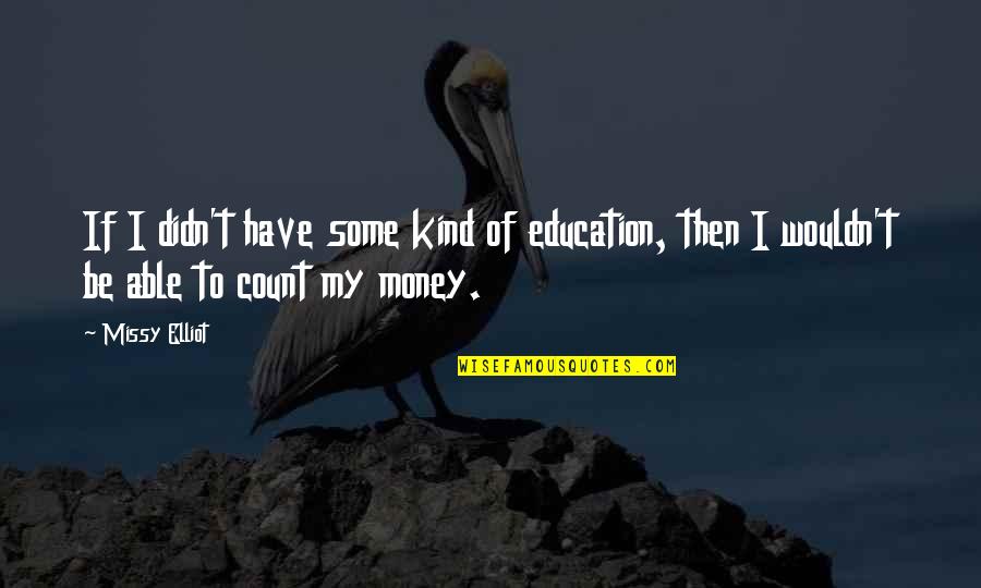 Count'nance Quotes By Missy Elliot: If I didn't have some kind of education,
