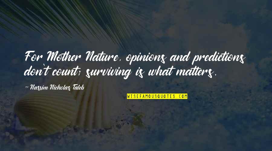 Count'nance Quotes By Nassim Nicholas Taleb: For Mother Nature, opinions and predictions don't count;