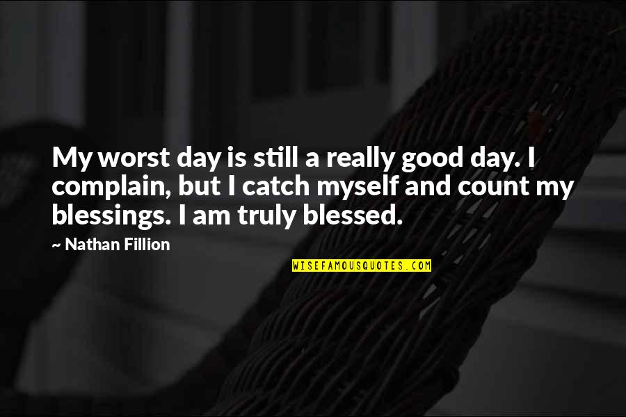 Count'nance Quotes By Nathan Fillion: My worst day is still a really good