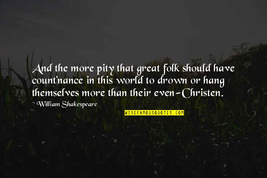 Count'nance Quotes By William Shakespeare: And the more pity that great folk should