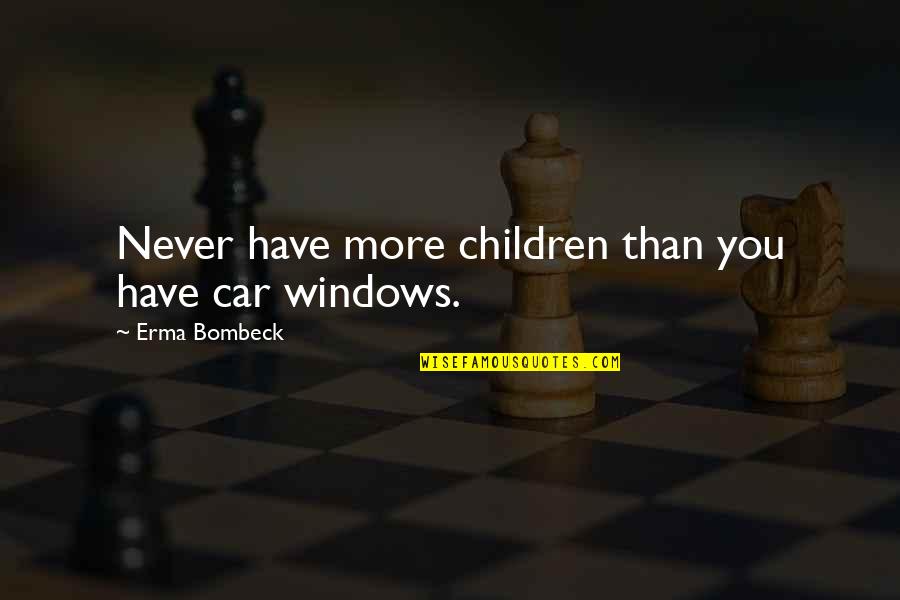 Countrie Quotes By Erma Bombeck: Never have more children than you have car