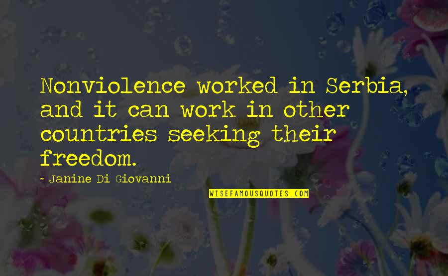 Countries And Their Quotes By Janine Di Giovanni: Nonviolence worked in Serbia, and it can work Countries And Their Quotes By Janine Di Giovanni: Nonviolence worked in Serbia, and it can work