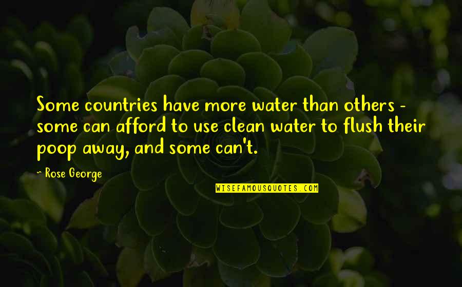 Countries And Their Quotes By Rose George: Some countries have more water than others - Countries And Their Quotes By Rose George: Some countries have more water than others -