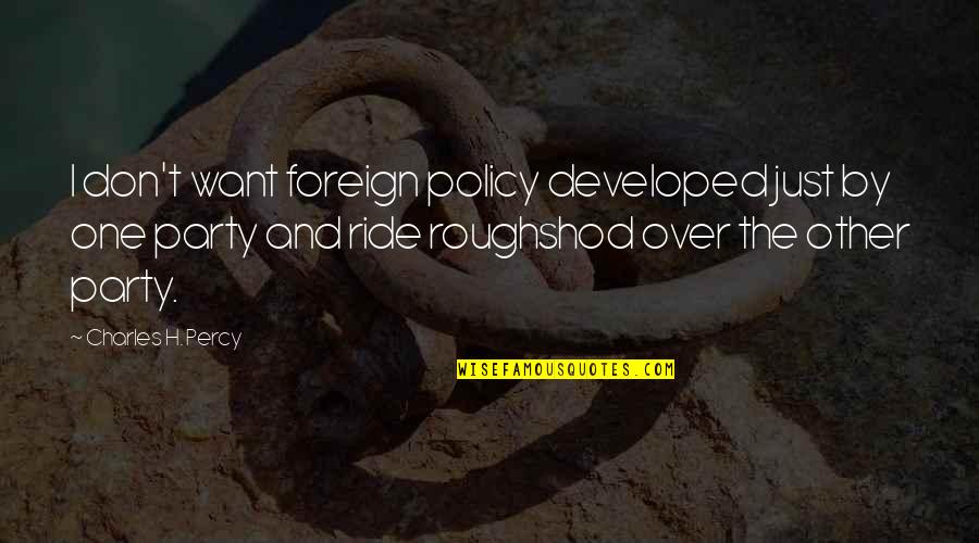 Countries Being Divided Quotes By Charles H. Percy: I don't want foreign policy developed just by Countries Being Divided Quotes By Charles H. Percy: I don't want foreign policy developed just by