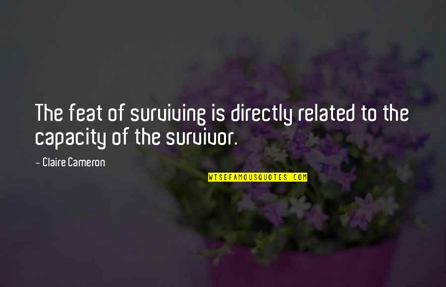 Countries Being Divided Quotes By Claire Cameron: The feat of surviving is directly related to