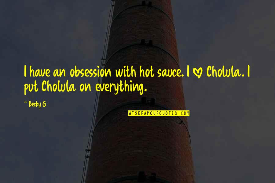 Countries Fighting Quotes By Becky G: I have an obsession with hot sauce. I