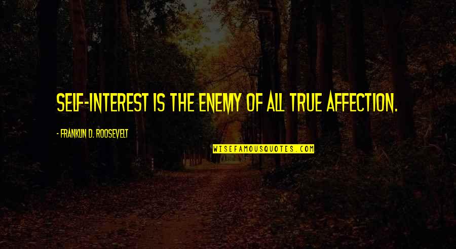 Countries Fighting Quotes By Franklin D. Roosevelt: Self-interest is the enemy of all true affection.