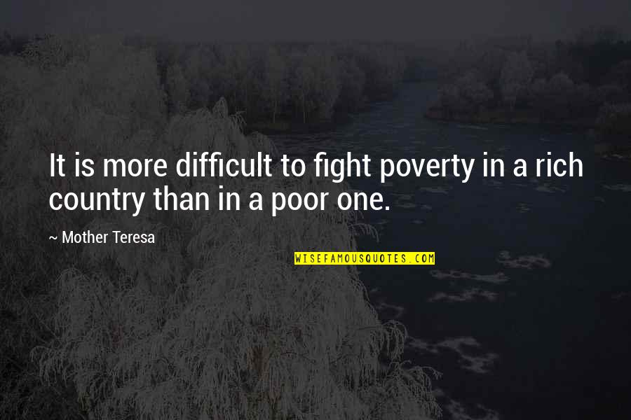 Countries Fighting Quotes By Mother Teresa: It is more difficult to fight poverty in