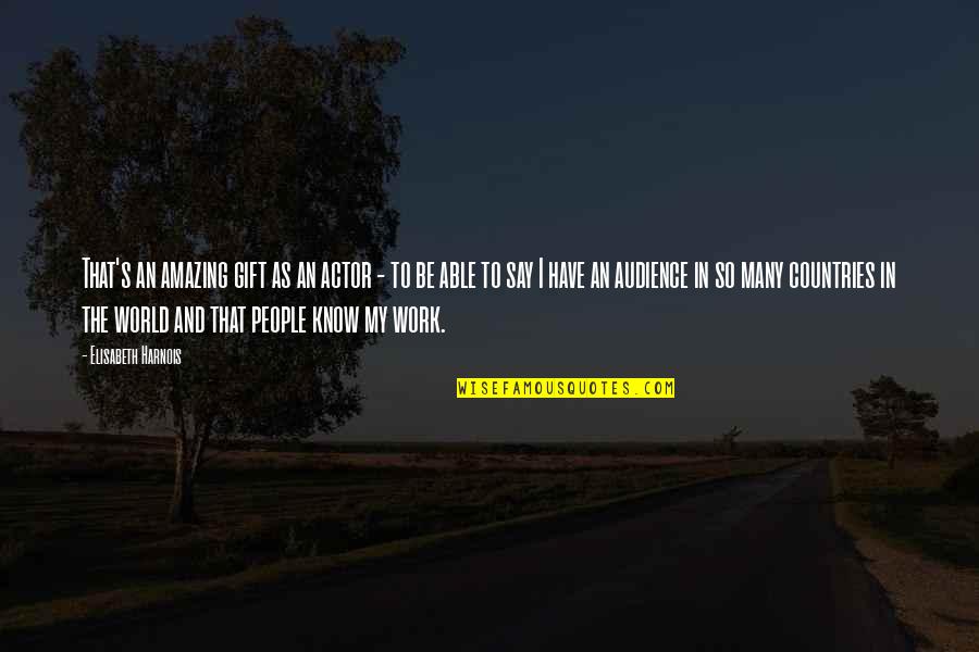 Countries In The World Quotes By Elisabeth Harnois: That's an amazing gift as an actor -