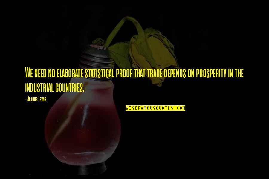 Countries Prosperity Quotes By Arthur Lewis: We need no elaborate statistical proof that trade