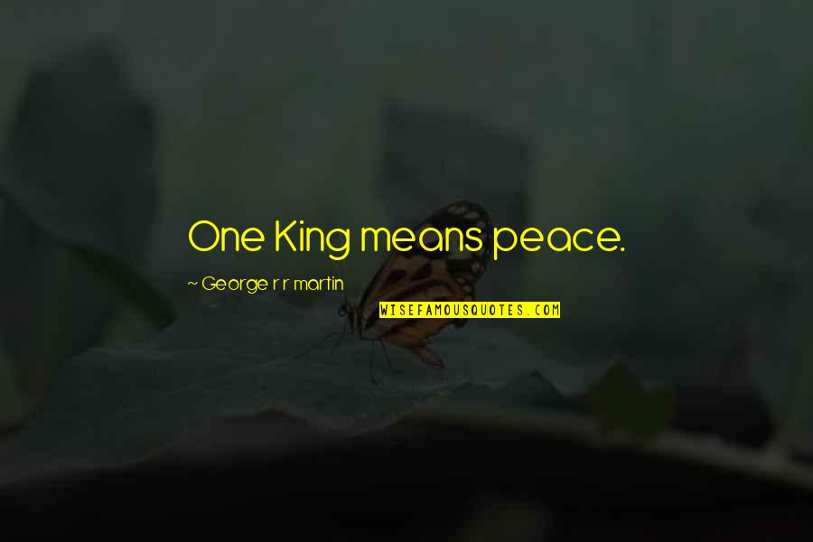 Countries Today With Slavery Quotes By George R R Martin: One King means peace. Countries Today With Slavery Quotes By George R R Martin: One King means peace.