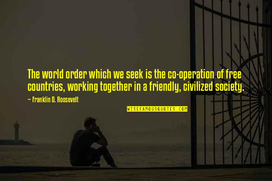 Countries Working Together Quotes By Franklin D. Roosevelt: The world order which we seek is the