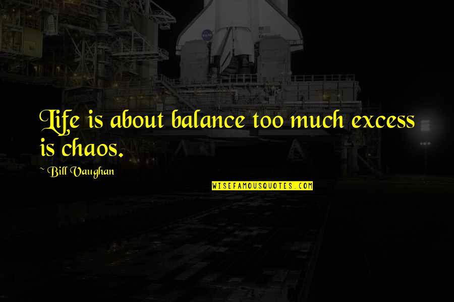 Countriless Quotes By Bill Vaughan: Life is about balance too much excess is