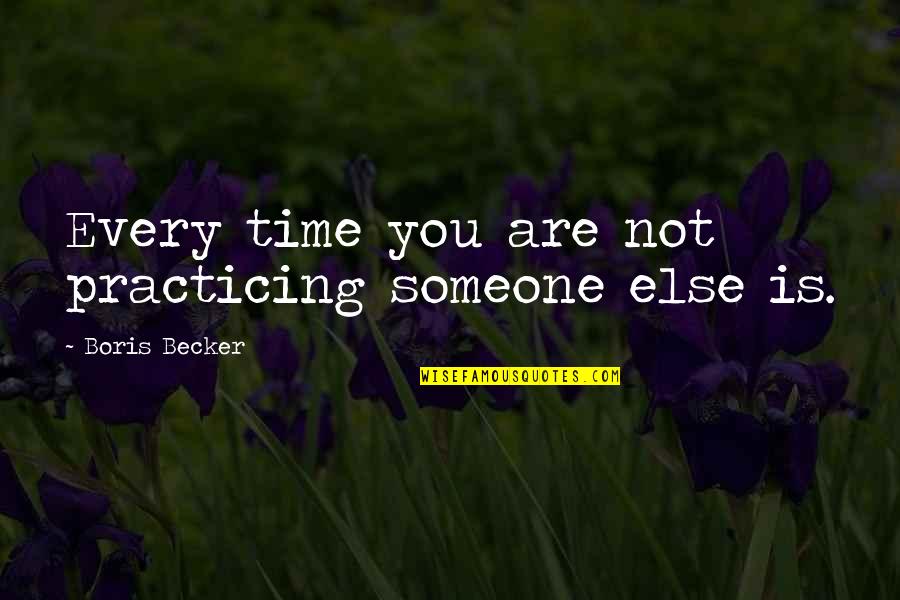 Countrty Quotes By Boris Becker: Every time you are not practicing someone else