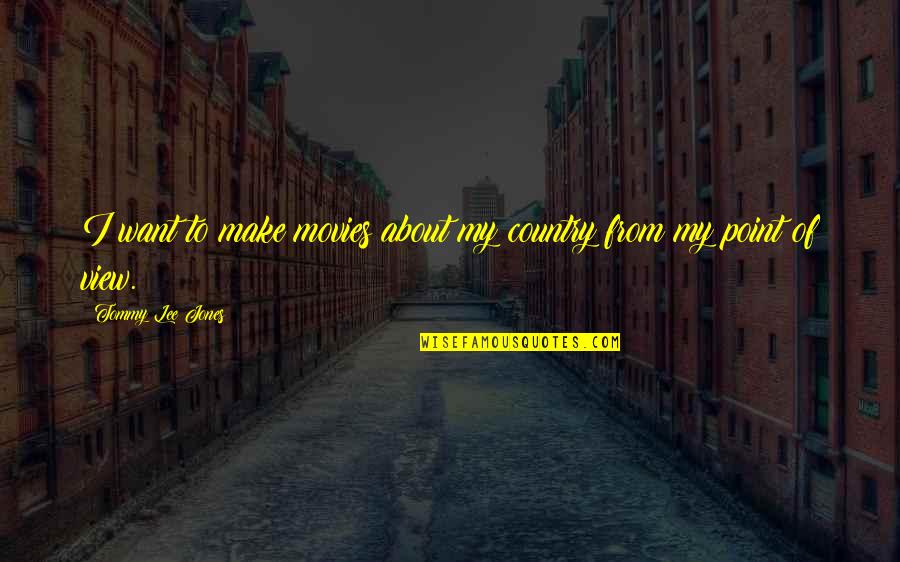 Country About Country Quotes By Tommy Lee Jones: I want to make movies about my country Country About Country Quotes By Tommy Lee Jones: I want to make movies about my country
