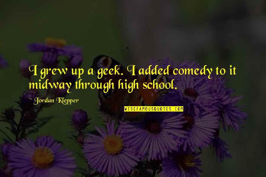 Country About Mom Quotes By Jordan Klepper: I grew up a geek. I added comedy