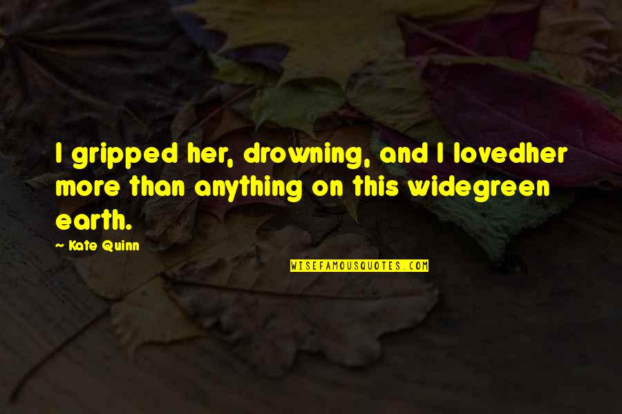 Country About Mom Quotes By Kate Quinn: I gripped her, drowning, and I lovedher more
