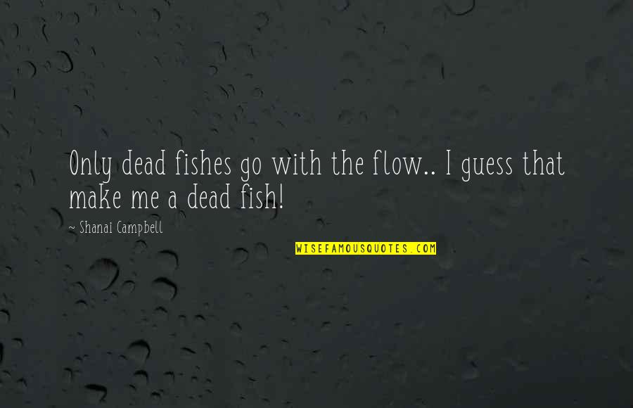 Country About Mom Quotes By Shanai Campbell: Only dead fishes go with the flow.. I