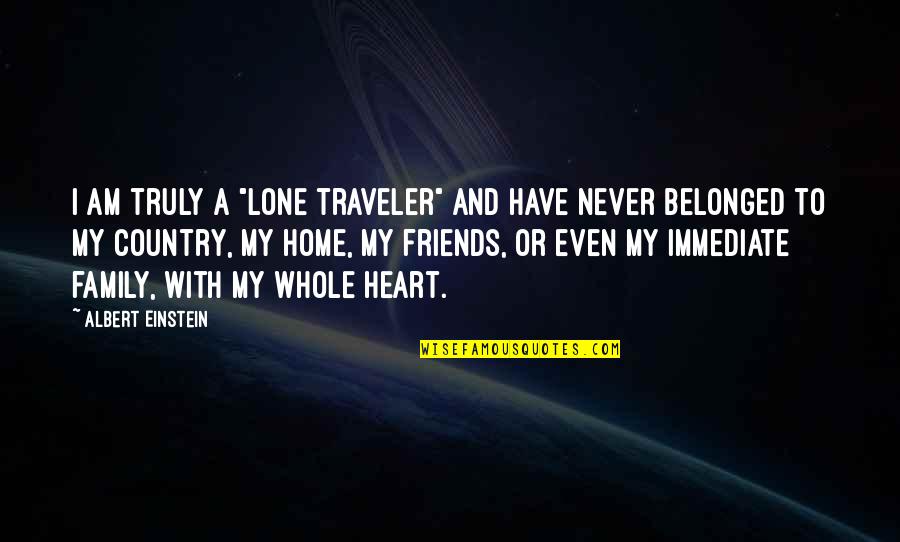 Country And Family Quotes By Albert Einstein: I am truly a "lone traveler" and have