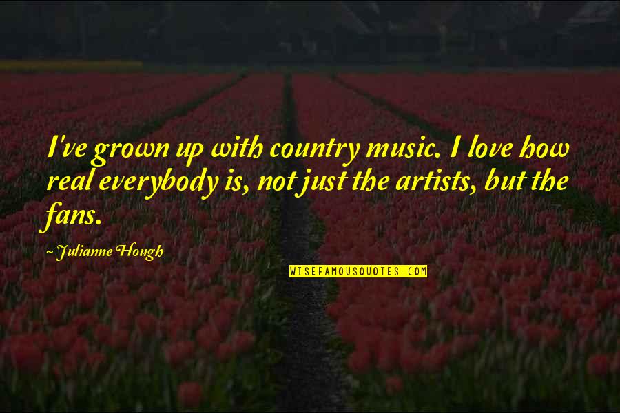 Country Artists Quotes By Julianne Hough: I've grown up with country music. I love
