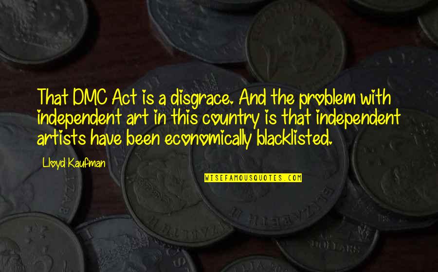 Country Artists Quotes By Lloyd Kaufman: That DMC Act is a disgrace. And the