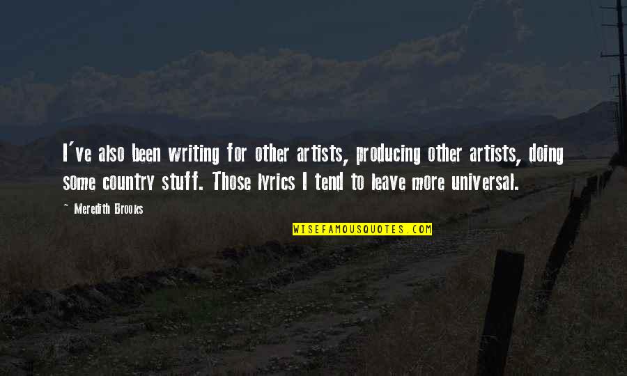 Country Artists Quotes By Meredith Brooks: I've also been writing for other artists, producing