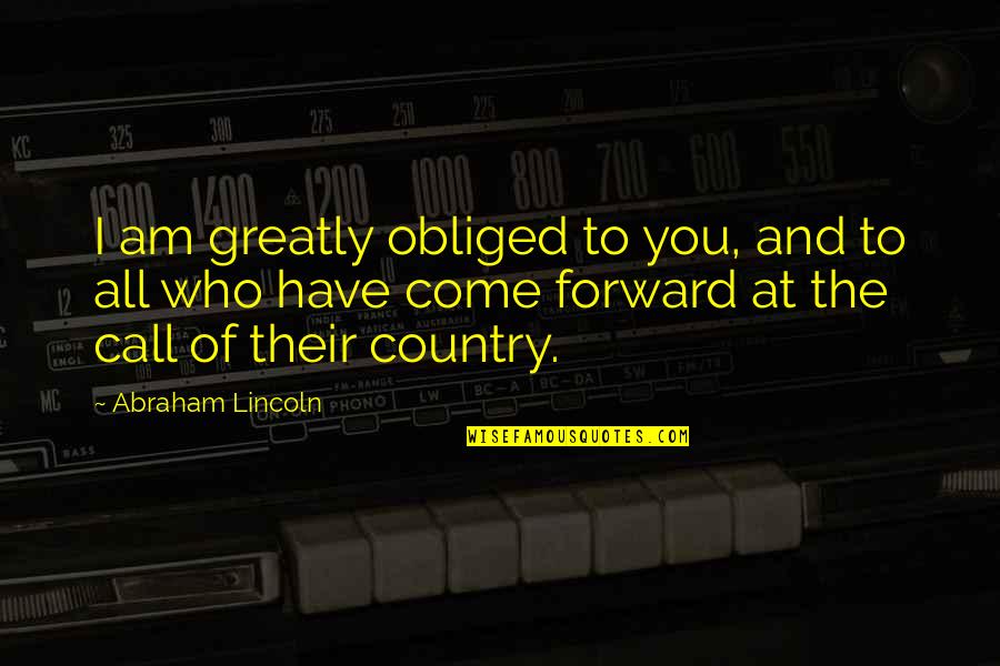 Country At War Quotes By Abraham Lincoln: I am greatly obliged to you, and to