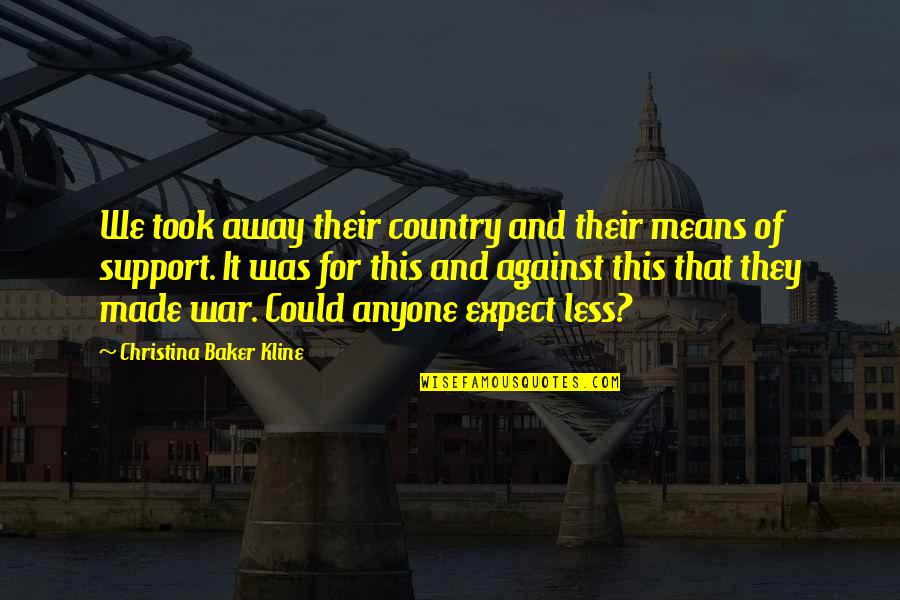 Country At War Quotes By Christina Baker Kline: We took away their country and their means