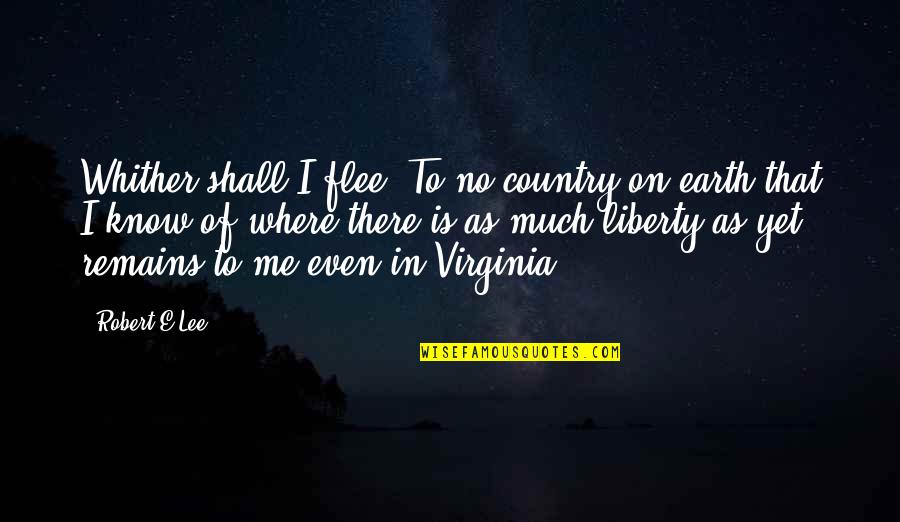 Country At War Quotes By Robert E.Lee: Whither shall I flee? To no country on