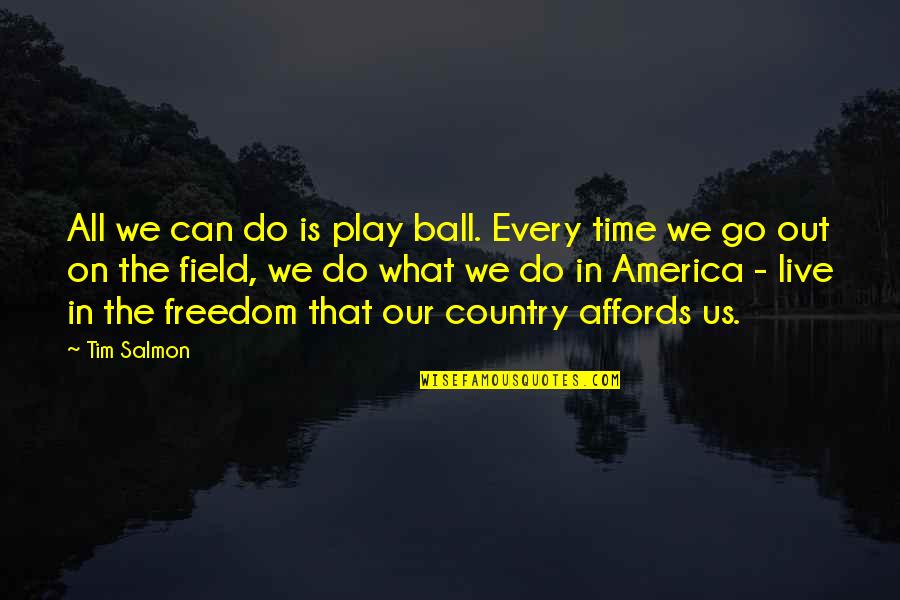 Country Ball Quotes By Tim Salmon: All we can do is play ball. Every