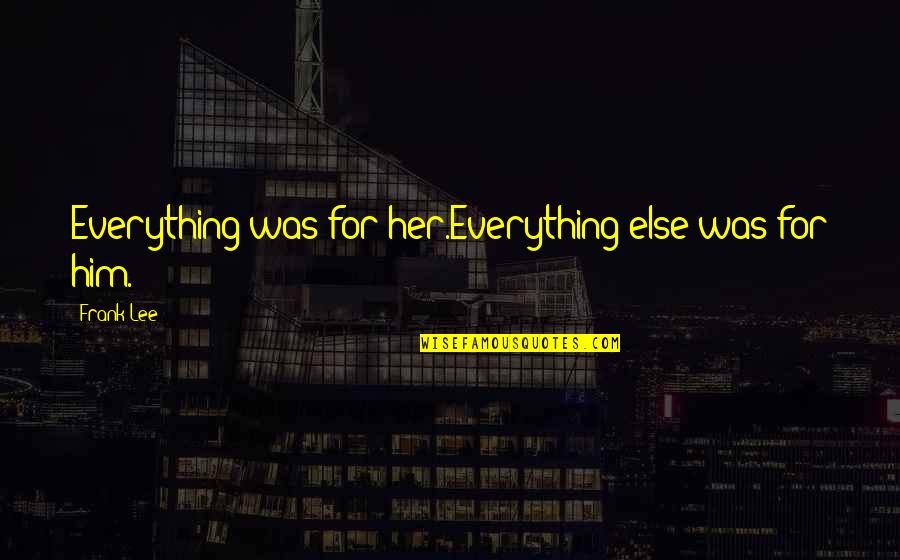 Country Barn Quotes By Frank Lee: Everything was for her.Everything else was for him.