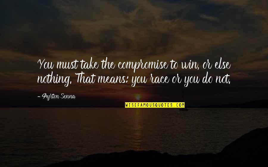 Country Before Party Quote Quotes By Ayrton Senna: You must take the compromise to win, or Country Before Party Quote Quotes By Ayrton Senna: You must take the compromise to win, or