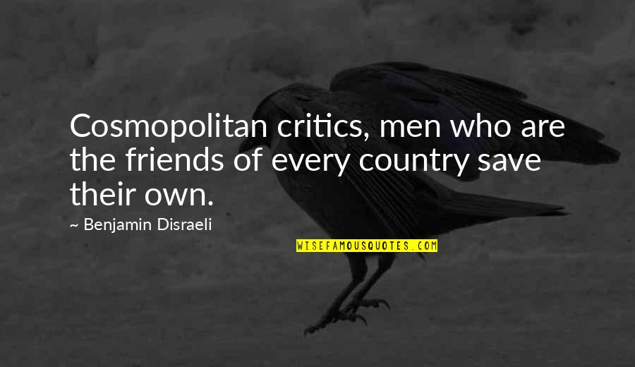 Country Best Friends Quotes By Benjamin Disraeli: Cosmopolitan critics, men who are the friends of