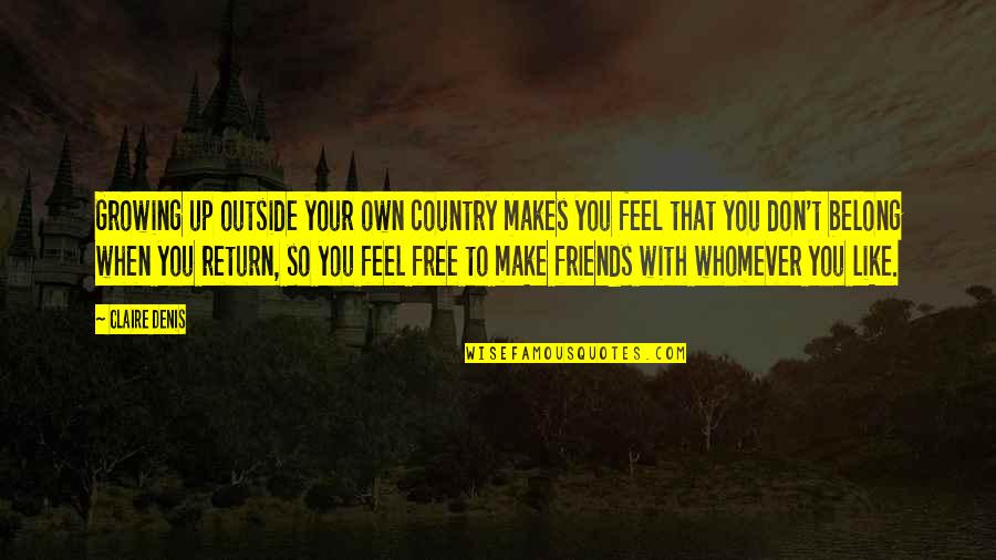 Country Best Friends Quotes By Claire Denis: Growing up outside your own country makes you