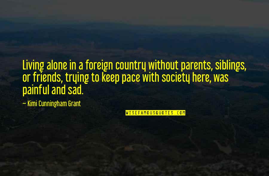 Country Best Friends Quotes By Kimi Cunningham Grant: Living alone in a foreign country without parents,