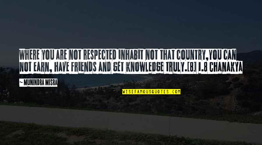 Country Best Friends Quotes By Munindra Misra: Where you are not respected inhabit not that