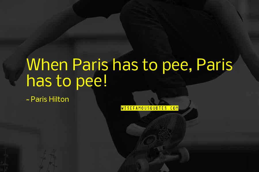 Country Bonfire Quotes By Paris Hilton: When Paris has to pee, Paris has to