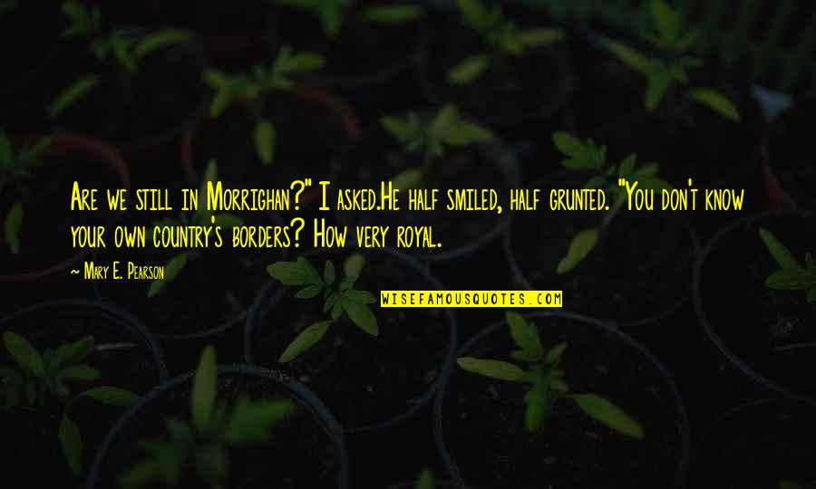 Country Borders Quotes By Mary E. Pearson: Are we still in Morrighan?" I asked.He half Country Borders Quotes By Mary E. Pearson: Are we still in Morrighan?" I asked.He half