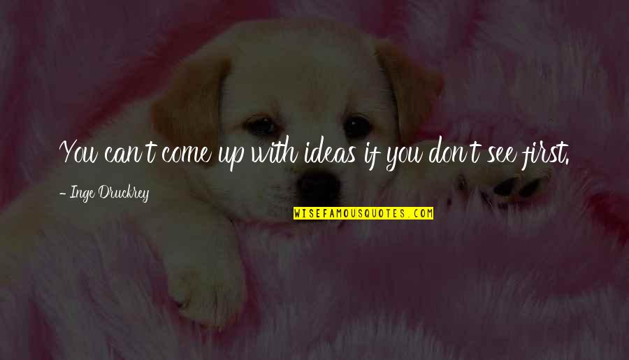 Country Boy Sayings And Quotes By Inge Druckrey: You can't come up with ideas if you