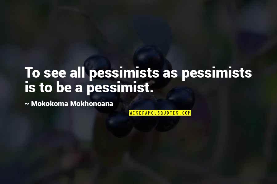 Country Boy Sayings And Quotes By Mokokoma Mokhonoana: To see all pessimists as pessimists is to