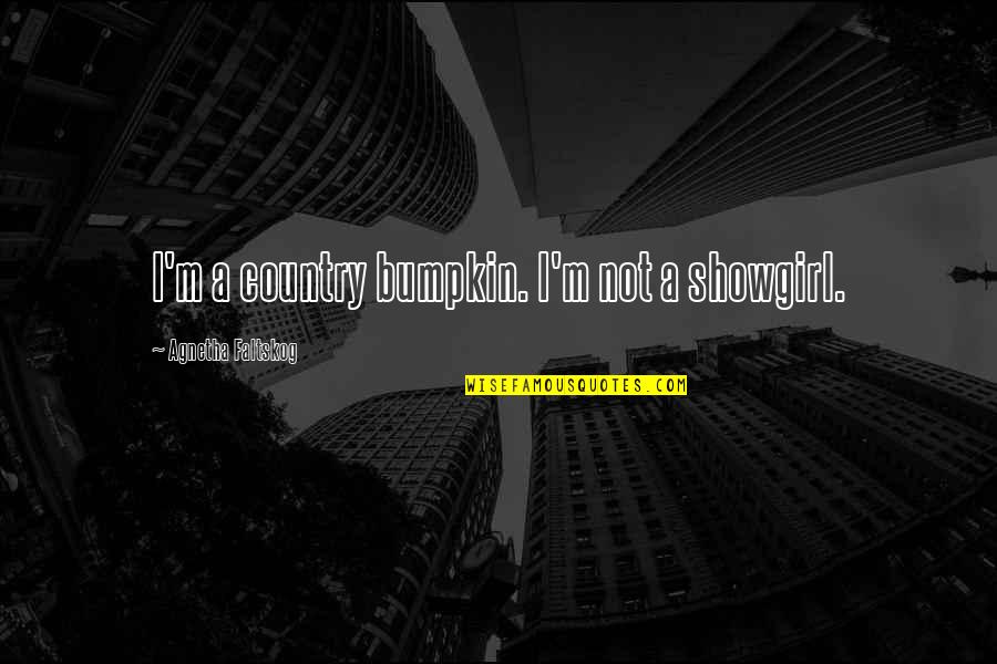 Country Bumpkin Quotes By Agnetha Faltskog: I'm a country bumpkin. I'm not a showgirl.