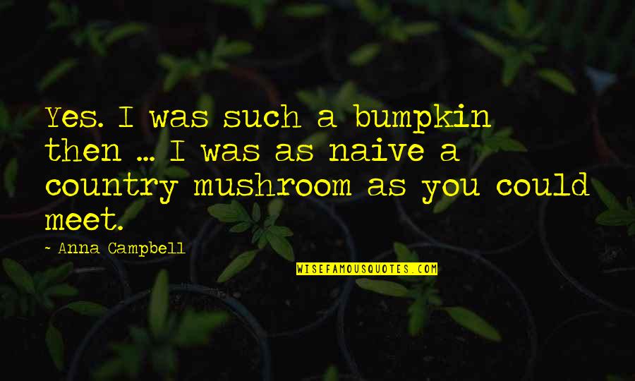 Country Bumpkin Quotes By Anna Campbell: Yes. I was such a bumpkin then ...
