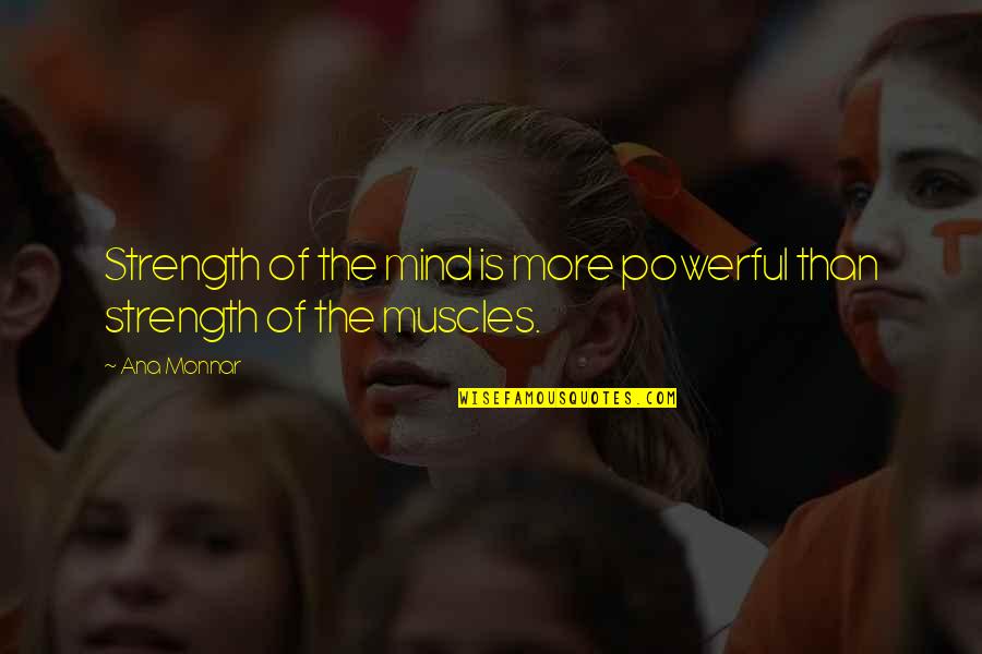 Country Bumpkins Quotes By Ana Monnar: Strength of the mind is more powerful than