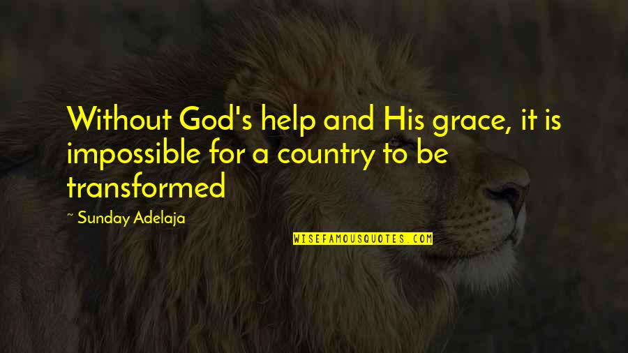 Country By The Grace Of God Quotes By Sunday Adelaja: Without God's help and His grace, it is