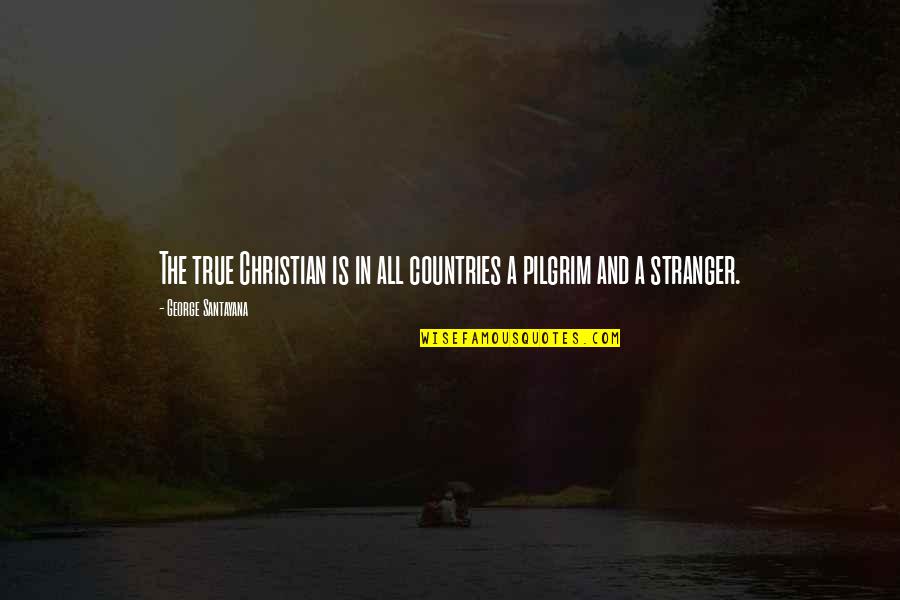 Country Christian Quotes By George Santayana: The true Christian is in all countries a