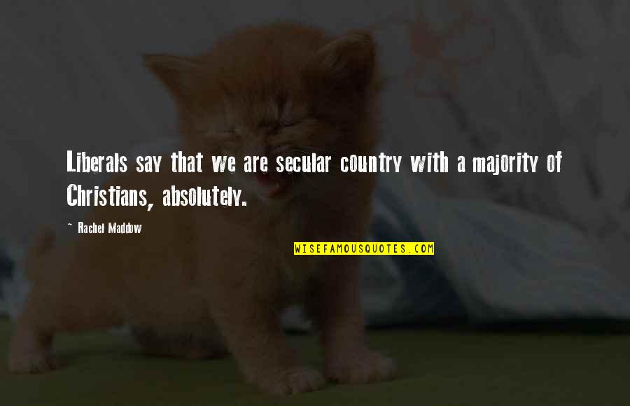 Country Christian Quotes By Rachel Maddow: Liberals say that we are secular country with