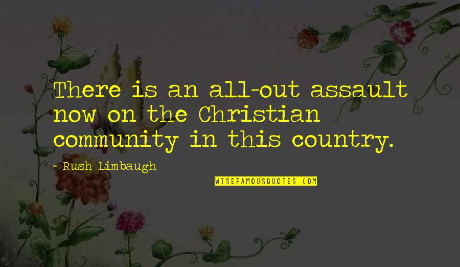 Country Christian Quotes By Rush Limbaugh: There is an all-out assault now on the