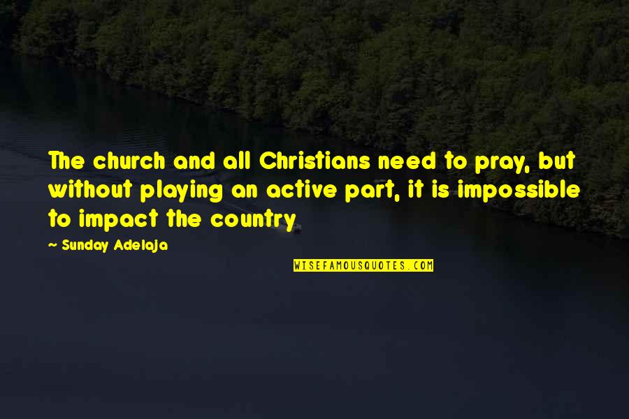 Country Christian Quotes By Sunday Adelaja: The church and all Christians need to pray,