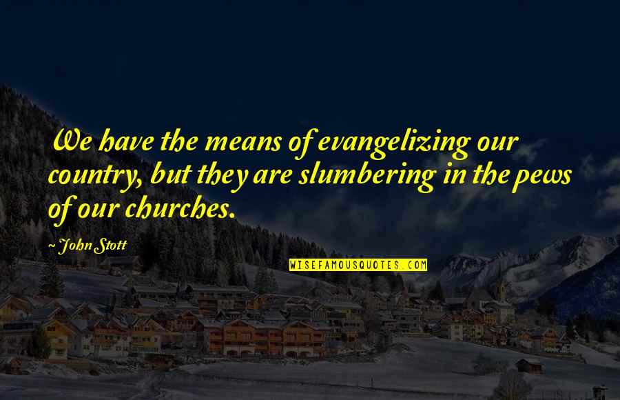 Country Churches Quotes By John Stott: We have the means of evangelizing our country,